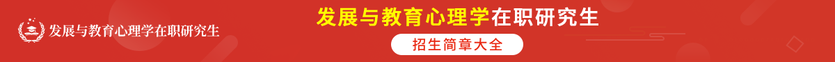 发展与教育心理学在职研究生招生简章大全！详情点击